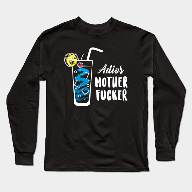 Adios Mother Fucker Cocktail Drink Long Sleeve T-Shirt by Suniquin